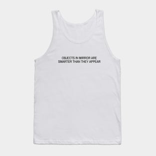 Objects in mirror are SMARTER than they appear Tank Top